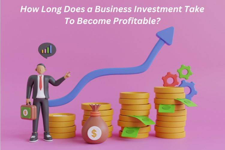 How Long Does a Business Investment Take To Become Profitable?