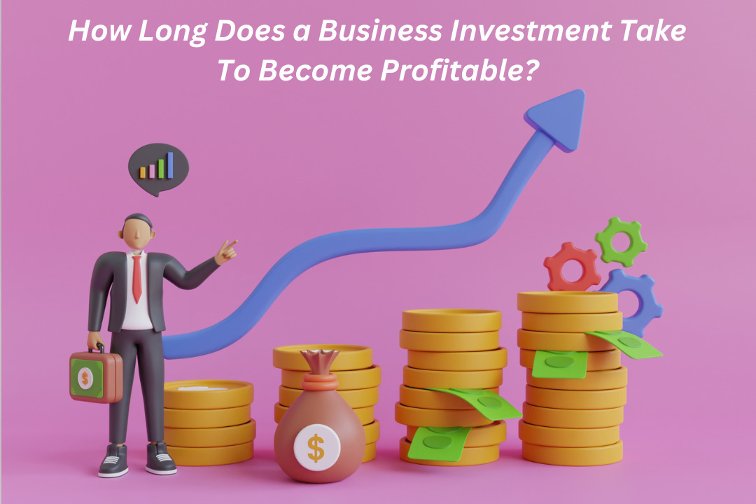 How Long Does a Business Investment Take To Become Profitable